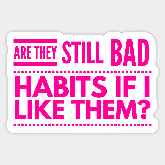 Are they still bad habits if I like them? Sticker by 2CreativeNomads